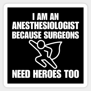 I Am An Anesthesiologist Because Surgeons Need Heroes Too Sticker